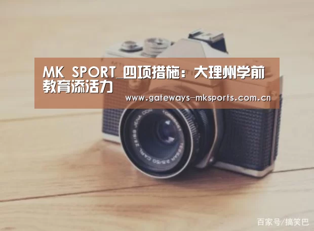 MK SPORT_四项措施:大理州学前教育添活力(图1) MK体育官网